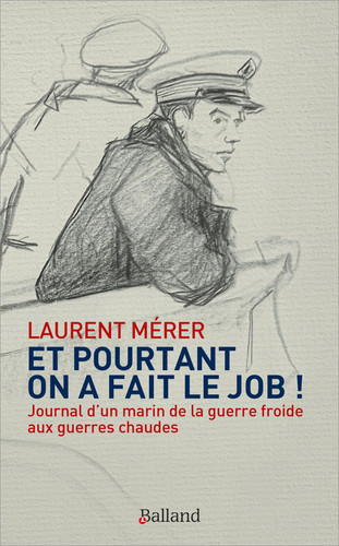 Et pourtant on a fait le job: Journal d'un marin de la guerre froide aux guerres chaudes