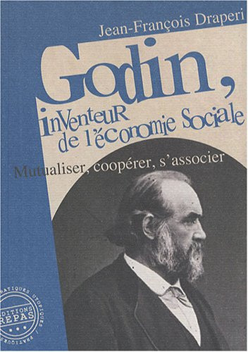 GODIN, INVENTEUR DE L'ECONOMIE SOCIALE : Mutualiser, coopérer, s'associer