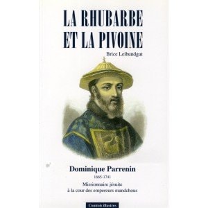La rhubarbe et la pivoine Dominique Parrenin, 1665-1741 : missionnaire jésuite à la cour des empereurs mandchous