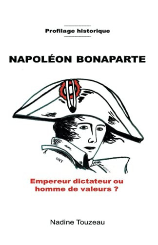 PROFILAGE HISTORIQUE NAPOLEON BONAPARTE: Empereur dictateur ou homme de valeurs ? (French Edition)