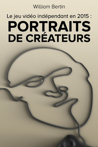 Le Jeu Video Independant En 2015 Portraits de Createurs