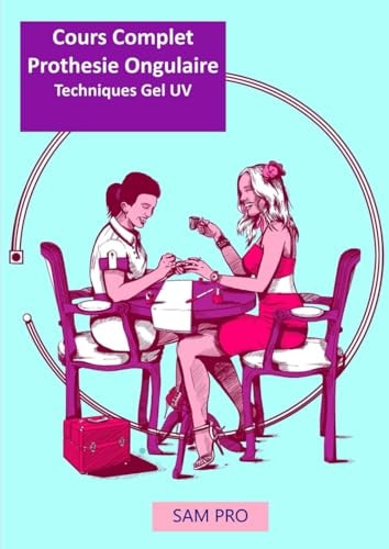 Cours complet de prothesie ongulaire au gel UV (French Edition)