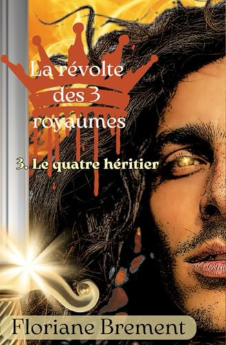 La Révolte des Royaumes 3: Le quatre héritier (La Révolte des Trois Royaumes) (French Edition)