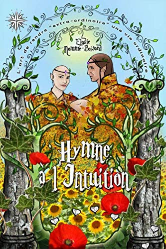 HYMNE A L'INTUITION: L'art de rendre "extra-ordinaire" une vie ordinaire (French Edition)