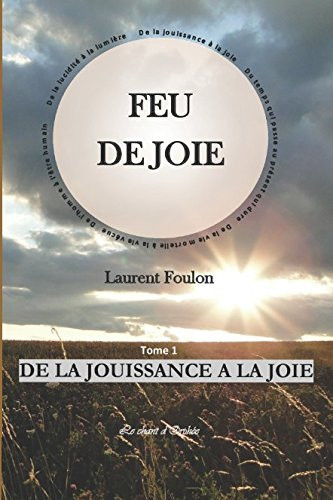 FEU DE JOIE: T.1 De la jouissance à la joie (French Edition)