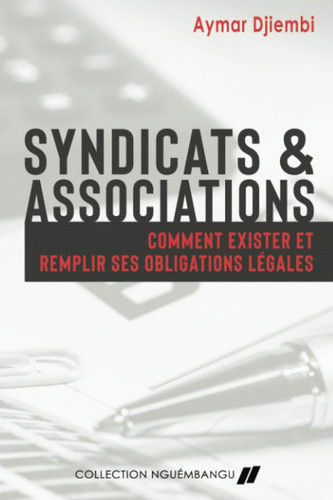SYNDICATS ET ASSOCIATIONS: COMMENT EXISTER ET REMPLIR SES OBLIGATIONS LÉGALES (French Edition)