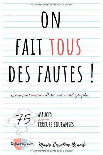 On fait tous des fautes – Et on peut tous améliorer notre orthographe: 75 astuces contre 75 erreurs courantes (Le français avec Marie-Caroline) (French Edition)