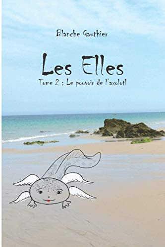 Les Elles 2: Le pouvoir de l'axolotl (French Edition)
