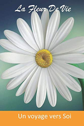 La Fleur De Vie: Un voyage vers Soi (French Edition)