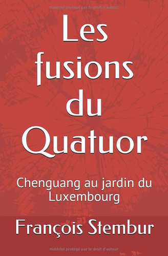 Les fusions du Quatuor: Chenguang au jardin du Luxembourg (French Edition)