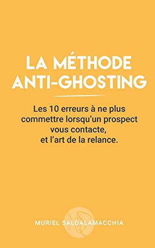 La méthode anti-ghosting Les 10 erreurs à ne plus commettre lorsqu'un prospect vous contacte, et l'art de la relance.
