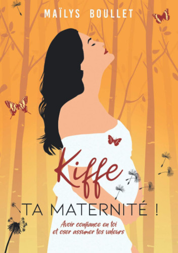 Kiffe ta maternité ! avoir confiance en toi et assumer tes valeurs : développement personnel