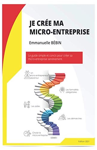 Je crée ma micro-entreprise: Le guide simple et efficace pour accompagner le créateur d’une micro-entreprise dans ses démarches d’immatriculation. (French Edition)
