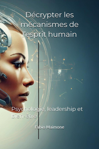 Décrypter les mécanismes de l’esprit humain: Psychologie, leadership et bien-être (French Edition)