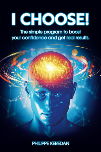 I Choose ! The Simple Program to Boost Your Confidence and Get Great Results.
