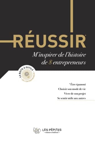 Réussir m'inspirer de l'histoire de 8 entrepreneurs : être épanoui, choisir son mode de vie, vivre de son projet...
