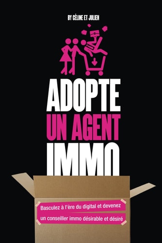 Adopte un agent immo: Basculez à l'ère du digital et devenez un conseillez immo désirable et désiré (French Edition)