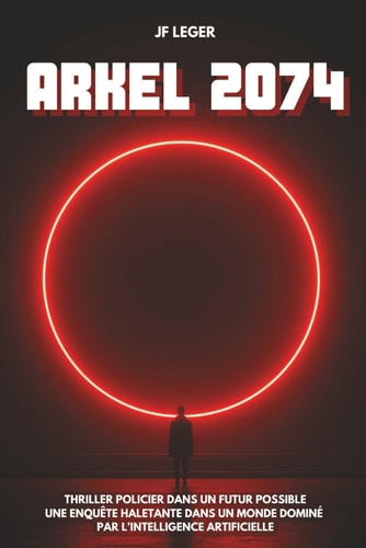 Arkel 2074 Thriller policier dans un futur possible. Une enquête haletante dans un monde dominé par l'intelligence artificielle.