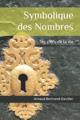 Symbolique des Nombres: les clefs de la vie (French Edition)