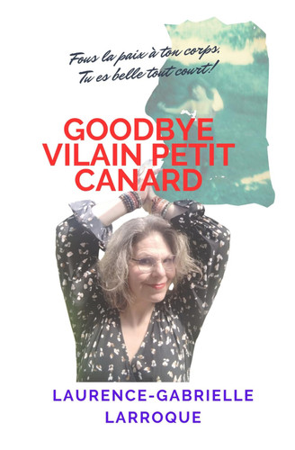 Goodbye vilain petit canard!: Fous la paix à ton corps. Tu es belle tout court! (French Edition)