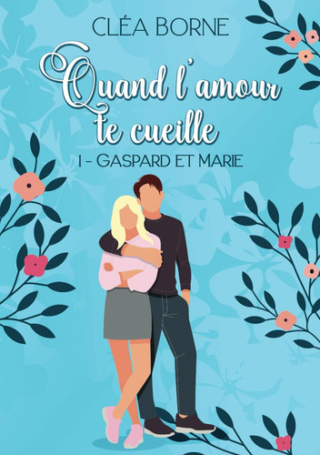 Quand l'amour te cueille: 1 - Gaspard & Marie (French Edition)