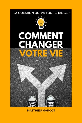 Comment changer votre Vie: LA question qui va tout changer pour vous (French Edition)