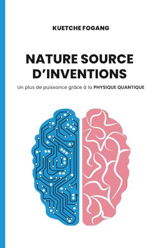 NATURE SOURCE D'INVENTIONS: Un plus de puissance grâce la PHYSIQUE QUANTIQUE (French Edition)