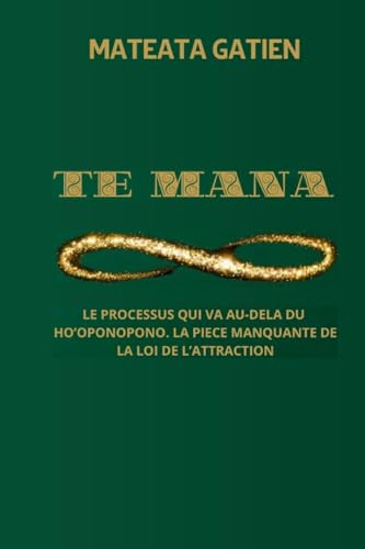 Te Mana Processus Qui Va Au-Dela Du Ho'oponopono. l'Element Essentiel de la Loi de l'Attraction