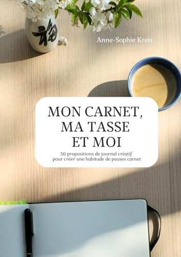 Mon carnet, ma tasse et moi: 30 propositions de journal créatif pour créer une habitude de pauses carnet (French Edition)