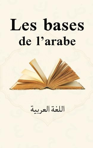 Les bases de l’arabe – Lire, écrire et comprendre pas à pas: Guide visuel et progressif pour débutants francophones ,livre de poche (French Edition)