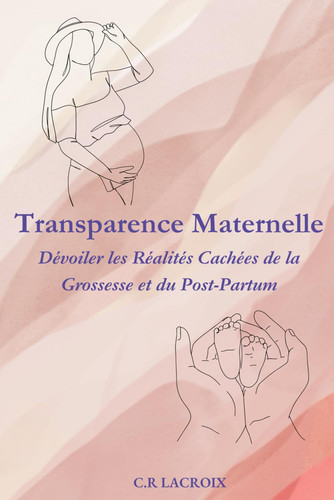 Transparence Maternelle : Dévoiler les Réalités Cachées de la Grossesse et du Post-Partum (French Edition)