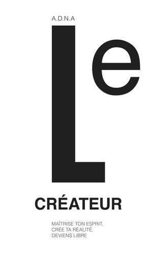 Le créateur: Maîtrise ton esprit, crée ta réalité, deviens libre