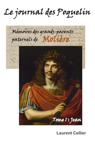 Le journal des Poquelin: Mémoires des grands-parents paternels de Molière. Tome 1 : Jean (French Edition)