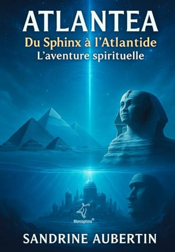 Atlantea - Du Sphinx à l'Atlantide: L'aventure spirituelle (French Edition)