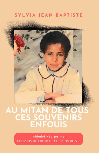Au Mitan de Tous ces Souvenirs Enfouis: Tchimbé Rèd pa moli - CHEMINS DE CROIX ET CHEMINS DE VIE (French Edition)