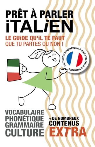 Prêt à parler ITALIEN: Le guide qu'il te faut, que tu partes ou non ! (French Edition)