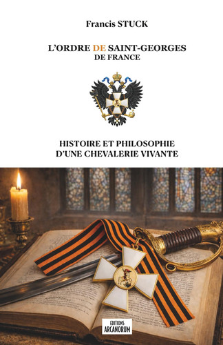 L’ORDRE DE SAINT-GEORGES DE FRANCE - Histoire et philosophie d’une chevalerie vivante (French Edition)