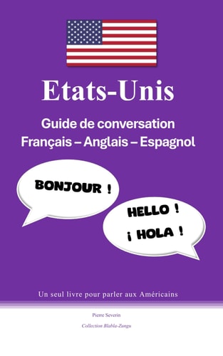 Etats-Unis Guide de conversation Français-Anglais-Espagnol: Un seul livre pour parler aux Américains (Collection Blabla-Zungu)