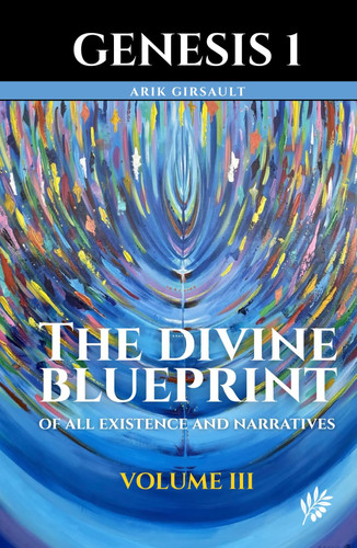 Genesis 1: The Divine Blueprint of All Existence and Narratives Volume 3