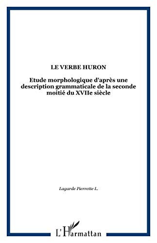 Le verbe huron: Etude morphologique d'après une description grammaticale de la seconde moitié du XVIIe siècle
