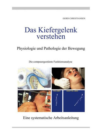 Das Kiefergelenk verstehen: Physiologie und Pathologie der Bewegung ; die computergestützte Funktionsanalyse ; eine systematische Arbeitsanleitung