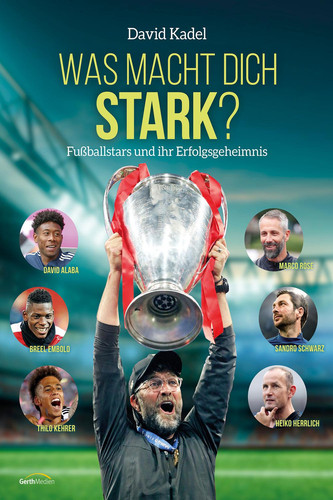 WAS MACHT DICH STARK: Das Motivationsbuch mit Jürgen Klopp, Marco Rose, David Alaba, Thilo Kehrer u.v.a. (German Edition)
