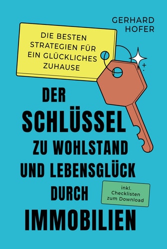 Der Schlüssel zu Wohlstand und Lebensglück durch Immobilien: Die besten Strategien für ein glückliches zu Hause inkl. Checklisten zum Download (German Edition)
