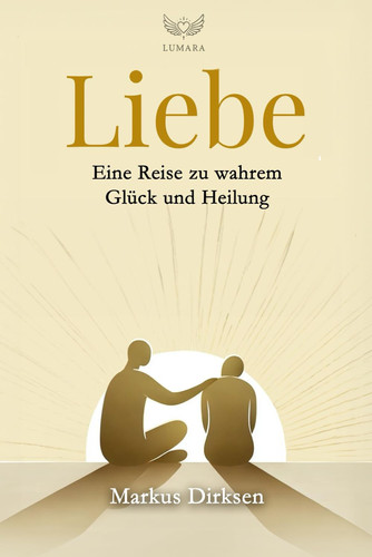 Liebe: Eine Reise zu wahrem Glück und Heilung verspricht (spezial Edition) - Ein perfektes Geburtstagsgeschenk (German Edition)