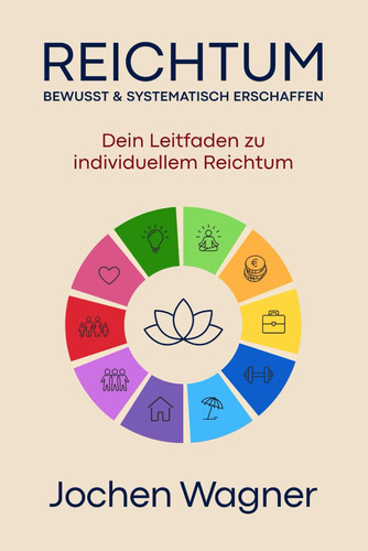 Reichtum bewusst & systematisch erschaffen: Dein Leitfaden zu individuellem Reichtum (German Edition)