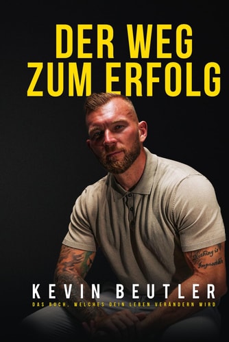 Der Weg zum Erfolg: Das Buch, welches dein Leben verändern wird (German Edition)