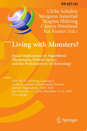 Living with Monsters? Social Implications of Algorithmic Phenomena, Hybrid Agency, and the Performativity of Technology