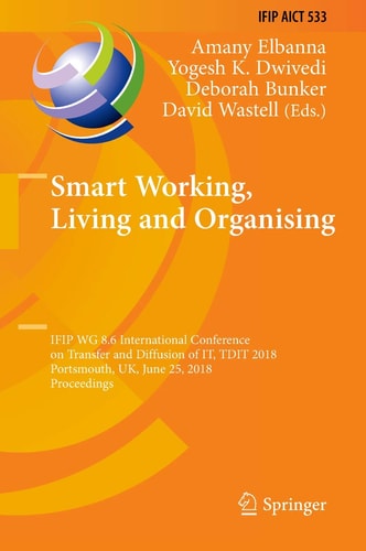 Smart Working, Living and Organising IFIP WG 8.6 International Conference on Transfer and Diffusion of IT, TDIT 2018, Portsmouth, UK, June 25, 2018, Proceedings
