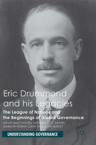 Eric Drummond and his Legacies The League of Nations and the Beginnings of Global Governance