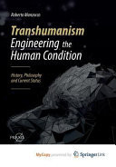Transhumanism - Engineering the Human Condition: History, Philosophy and Current Status